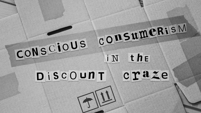 CONSCIOUS CONSUMERISM IN THE DISCOUNT CRAZE - prev